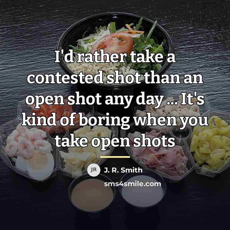“I'd rather take a contested shot than an open shot…” quote by J. R. Smith