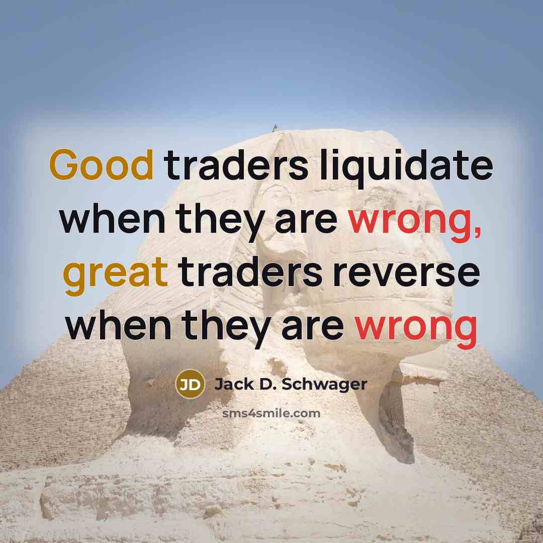 “Good traders liquidate when they are wrong, great traders reverse when they are wrong” quote by Jack D. Schwager