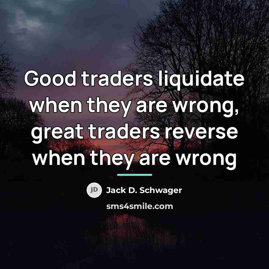 “Good traders liquidate when they are wrong, great traders reverse…” quote by Jack D. Schwager
