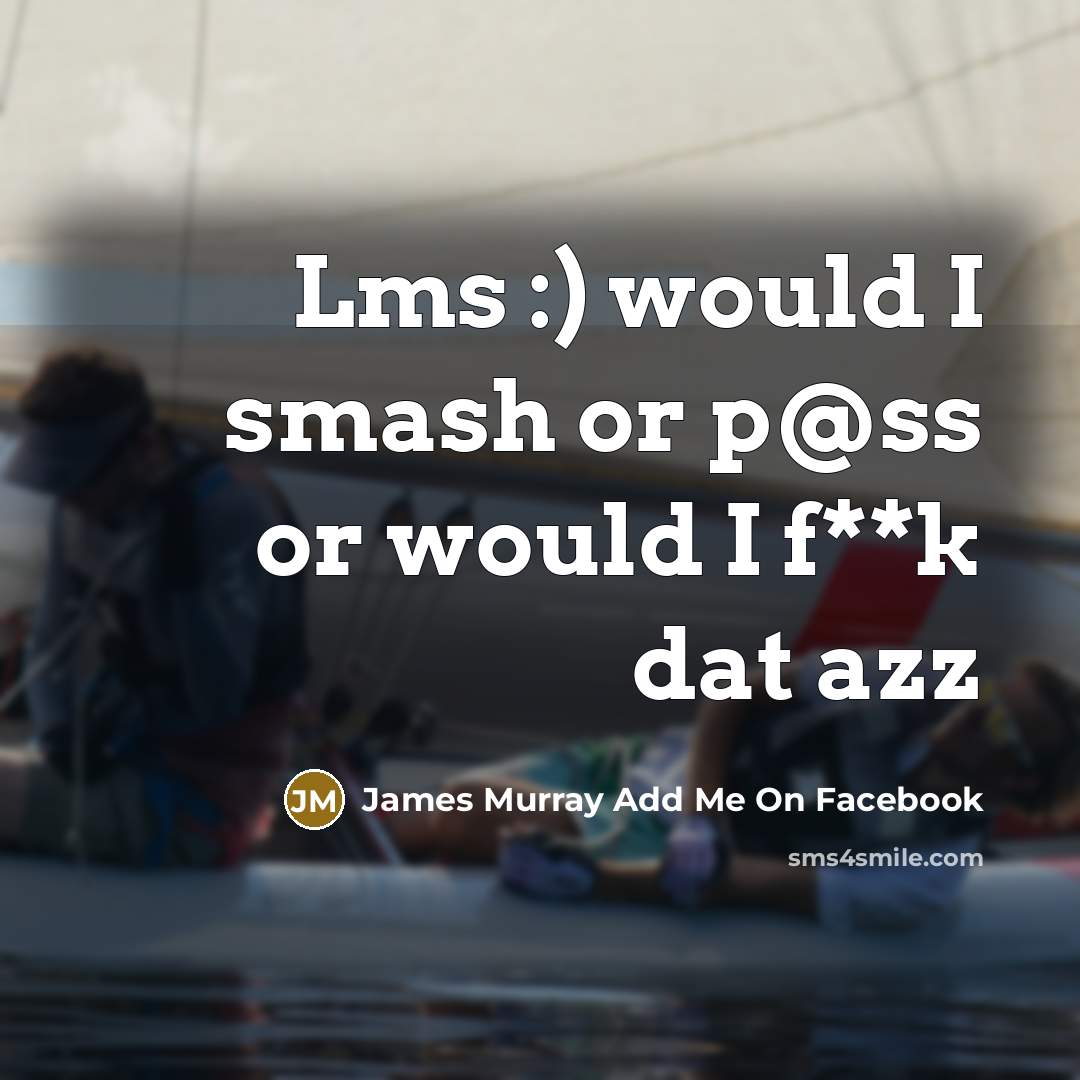 “Lms :) would I smash or p@ss or would I…” quote by James Murray Add Me On Facebook
