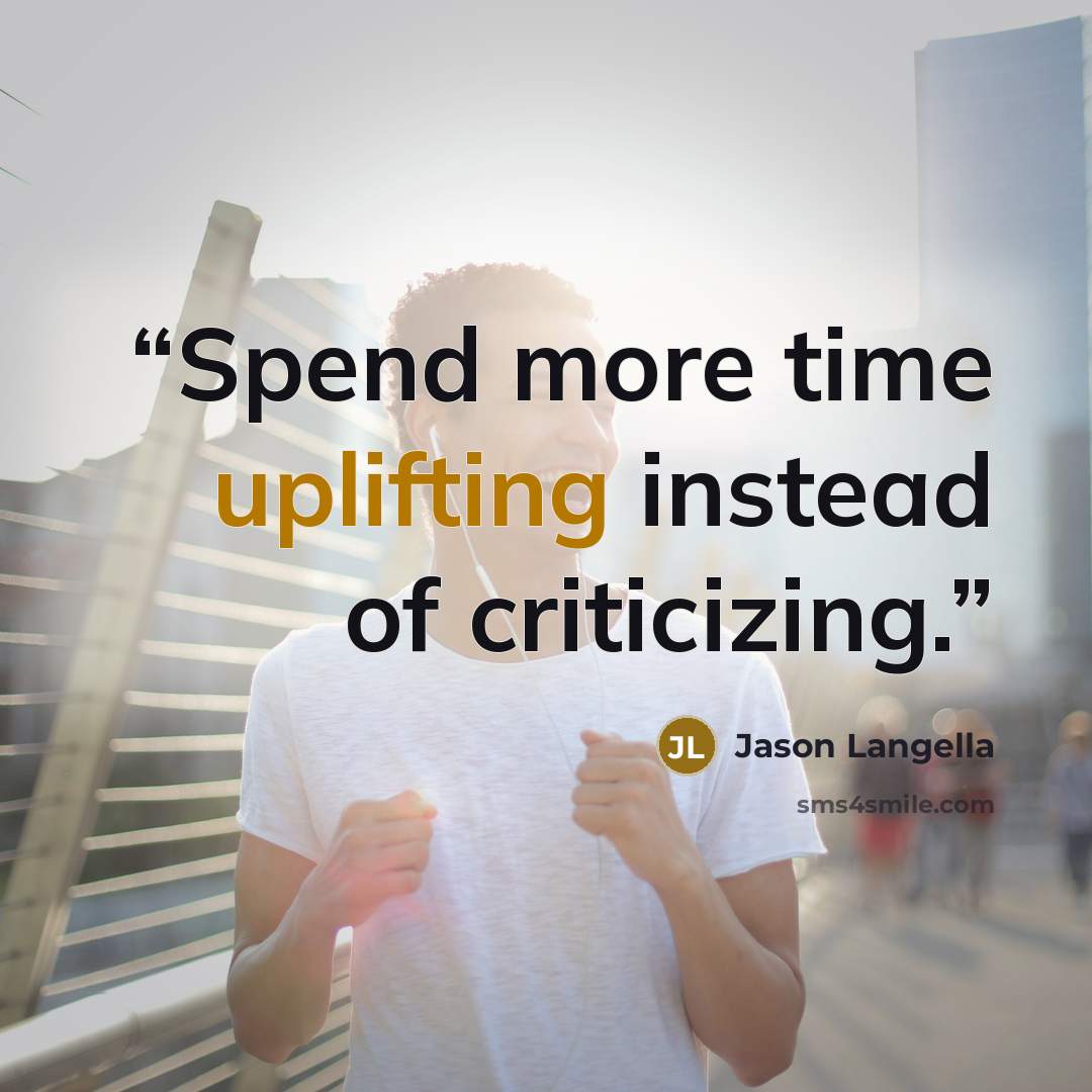 “Spend more time uplifting instead of criticizing.” quote by Jason Langella