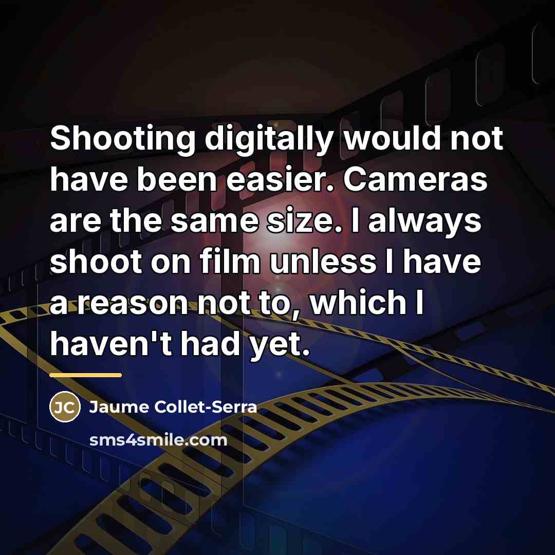 “Shooting digitally would not have been easier. Cameras are the…” quote by Jaume Collet-Serra