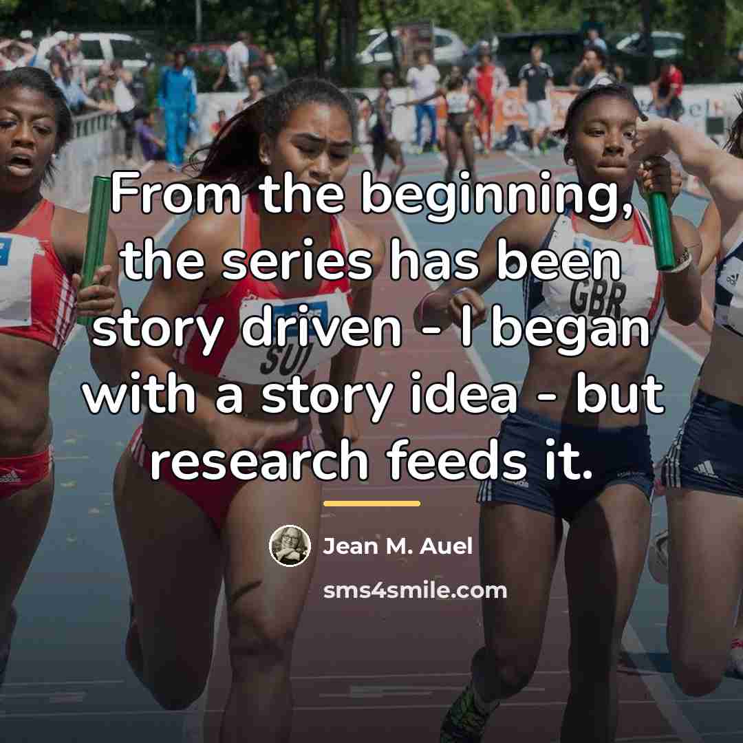 “From the beginning, the series has been story driven -…” quote by Jean M. Auel