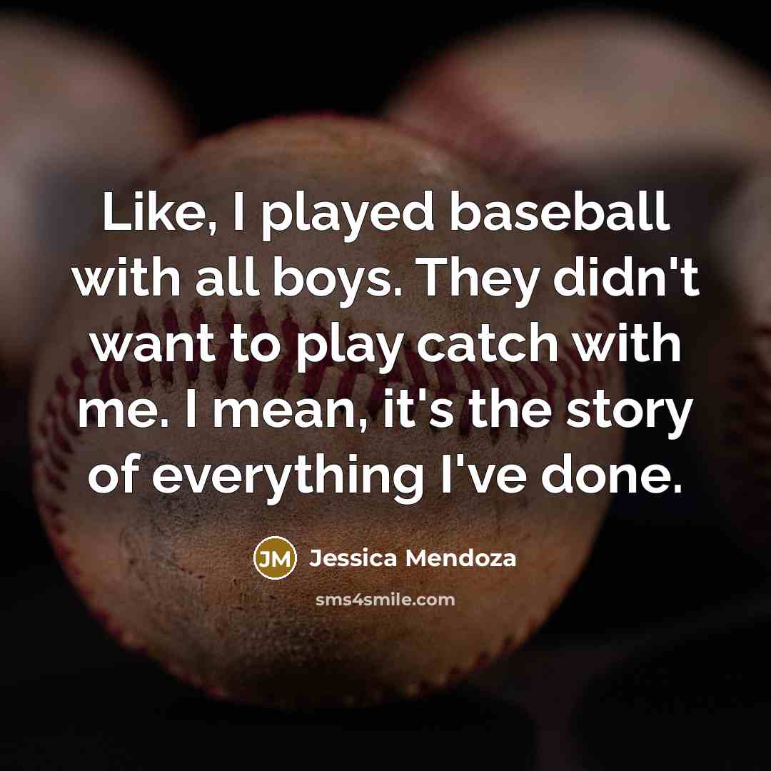“Like, I played baseball with all boys. They didn't want…” quote by Jessica Mendoza
