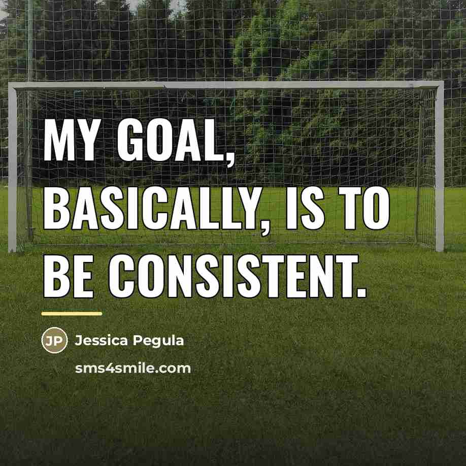 “My goal, basically, is to be consistent.…” quote by Jessica Pegula