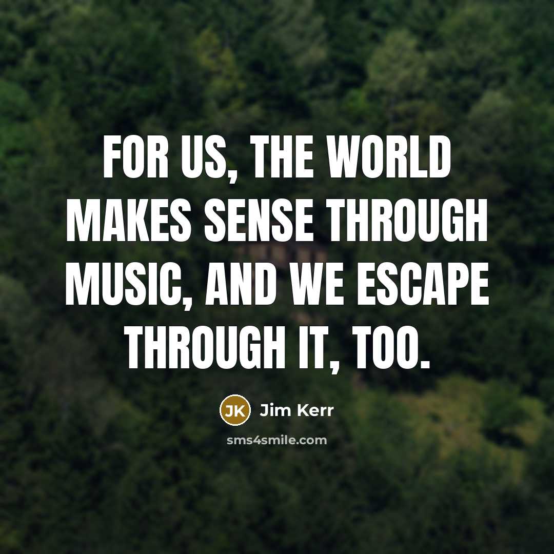 “For us, the world makes sense through music, and we…” quote by Jim Kerr