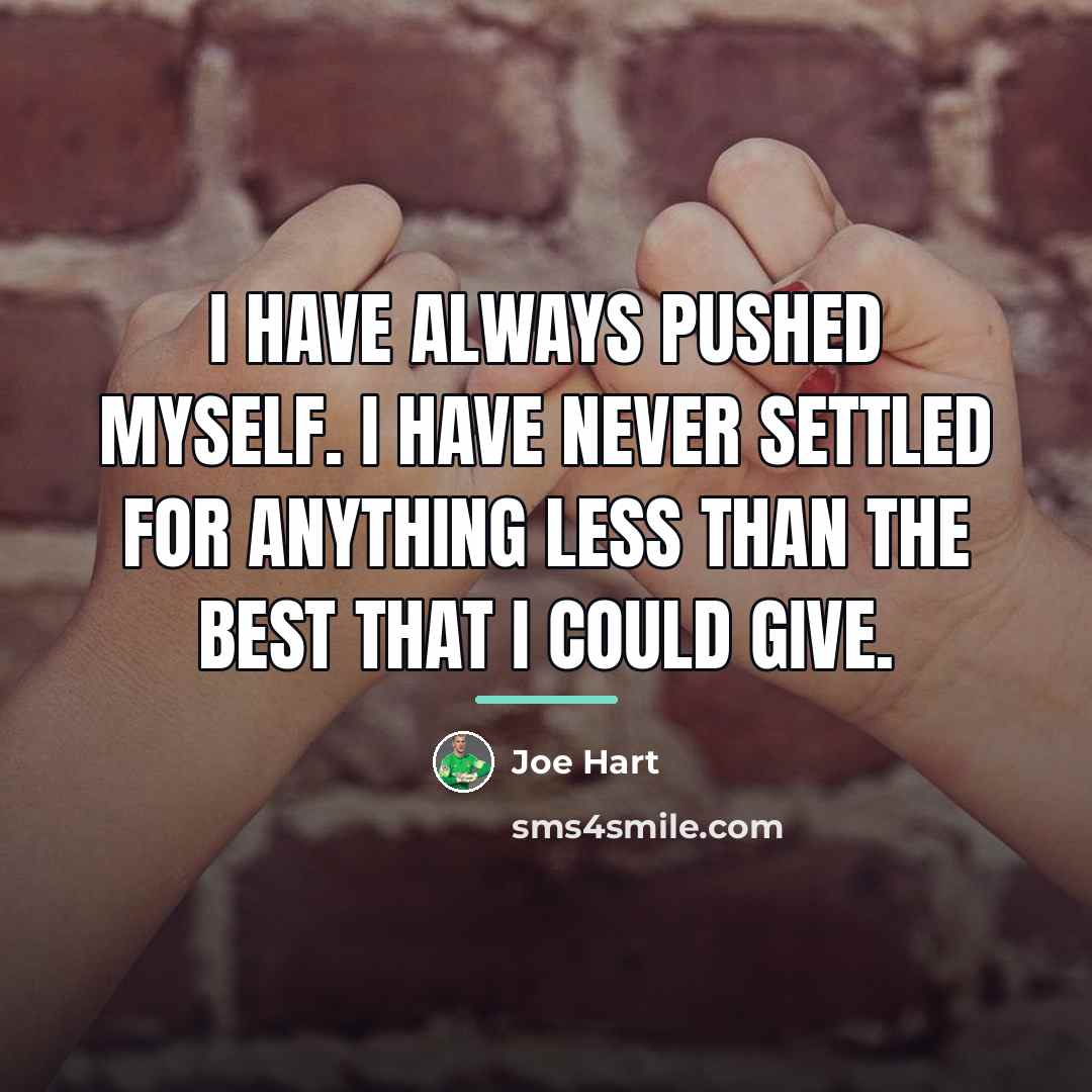 “I have always pushed myself. I have never settled for…” quote by Joe Hart