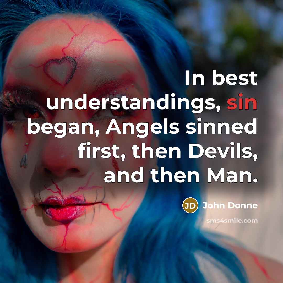 “In best understandings, sin began, Angels sinned first, then Devils,…” quote by John Donne