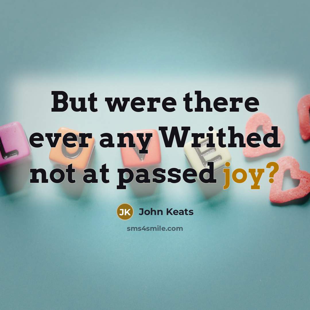 “But were there ever any Writhed not at passed joy?…” quote by John Keats