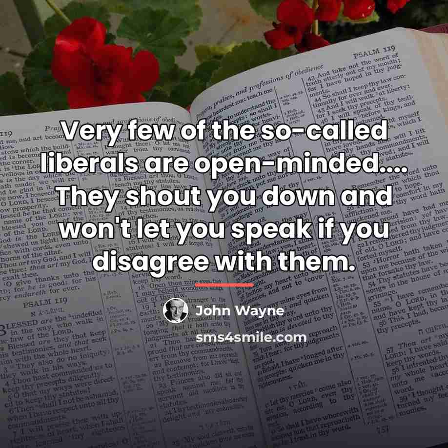 “Very few of the so-called liberals are open-minded.... They shout…” quote by John Wayne