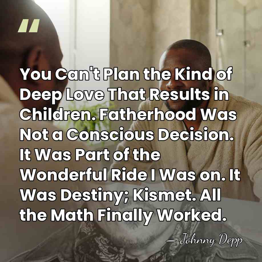 You Can't Plan the Kind of Deep Love That Results in Children.&hellip; - Johnny Depp
