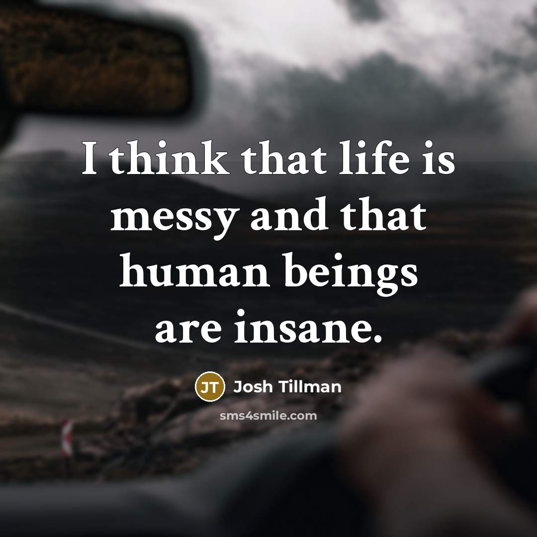 “I think that life is messy and that human beings…” quote by Josh Tillman