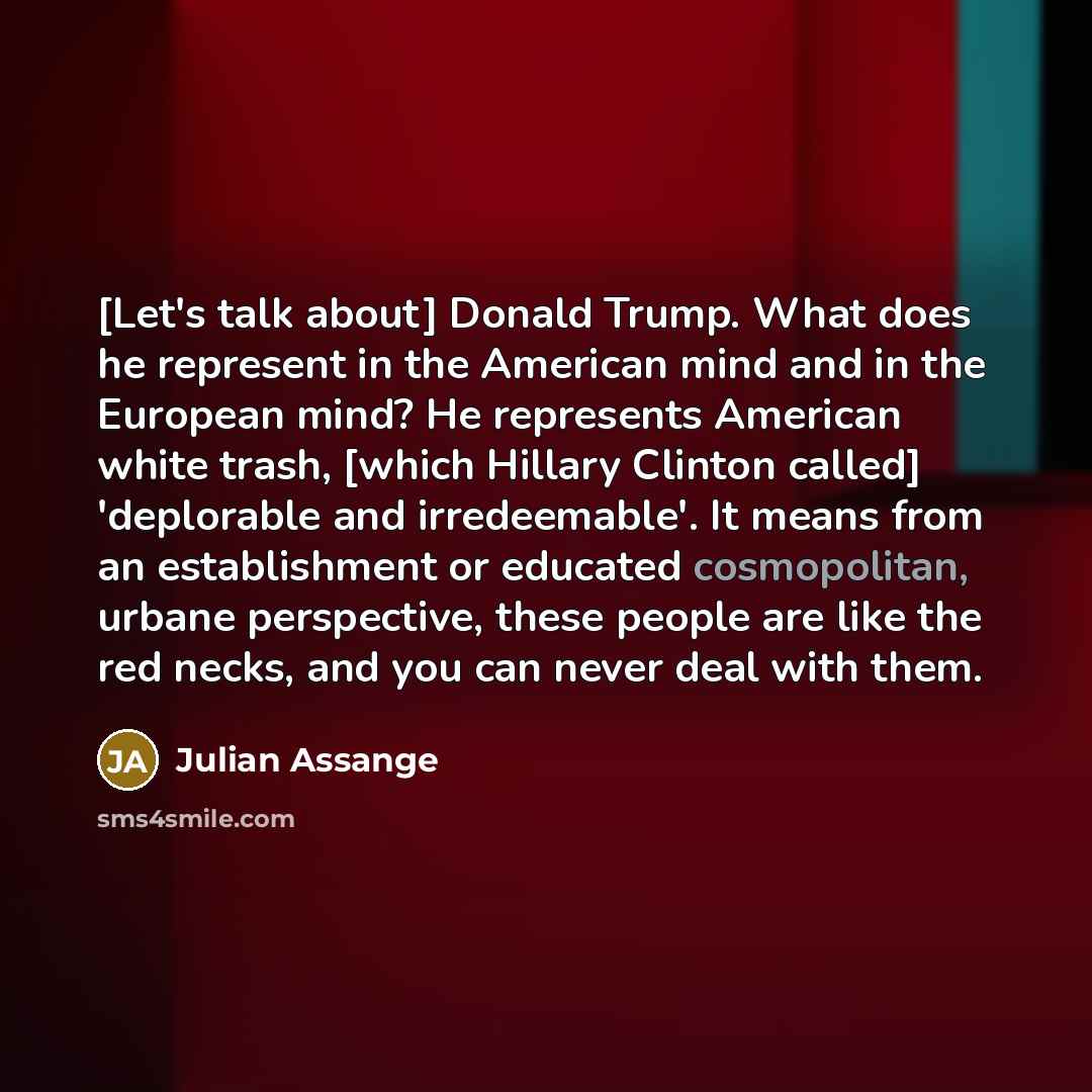 “[Let's talk about] Donald Trump. What does he represent in…” quote by Julian Assange