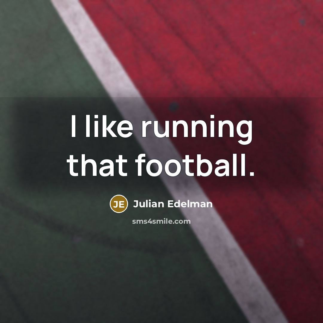 “I like running that football.…” quote by Julian Edelman