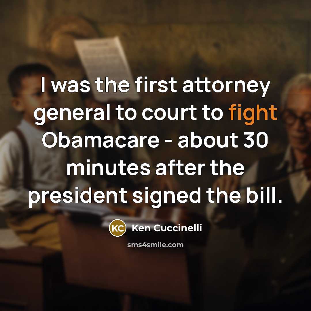 “I was the first attorney general to court to fight Obamacare - about 30 minutes after the president signed the bill.” quote by Ken Cuccinelli