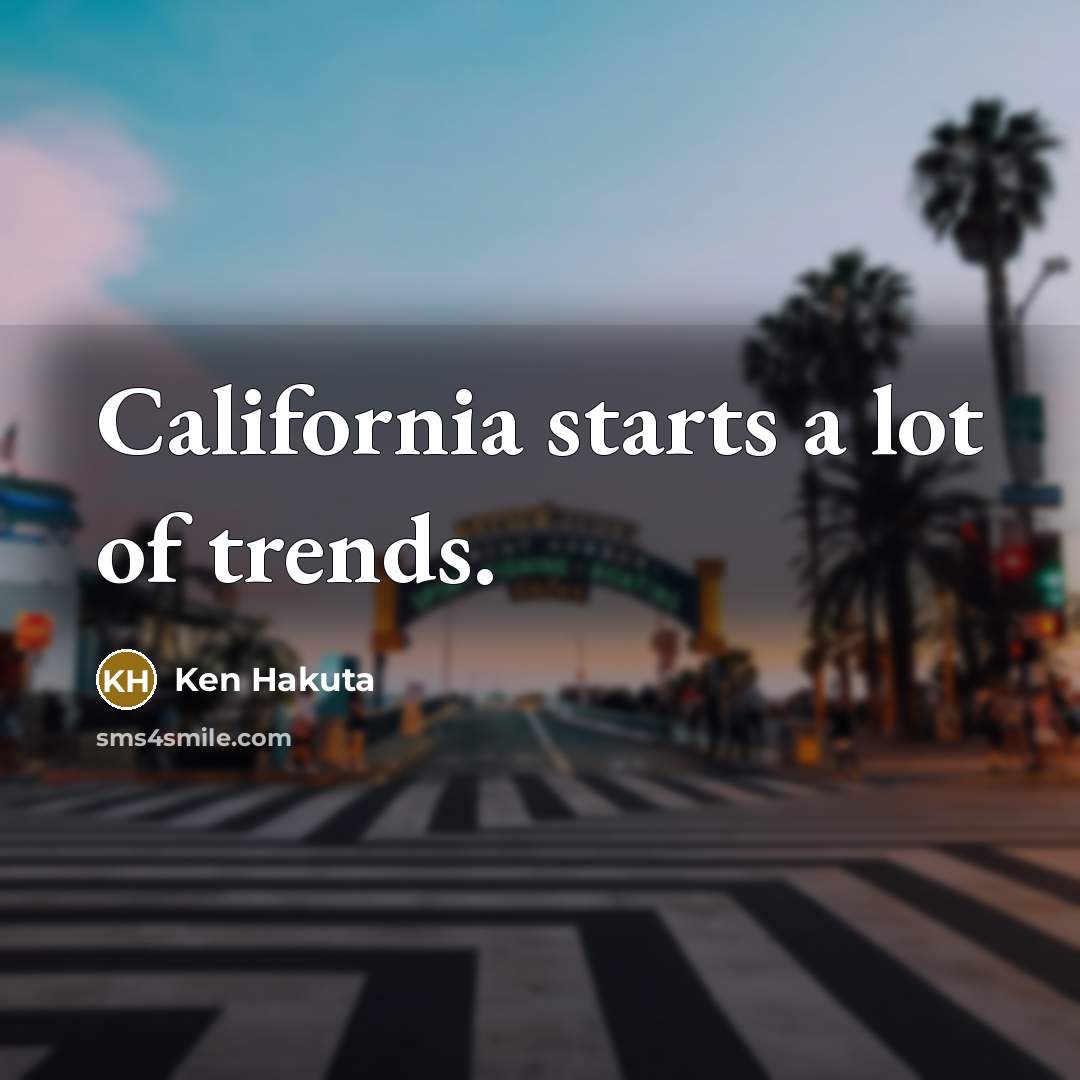 “California starts a lot of trends.…” quote by Ken Hakuta