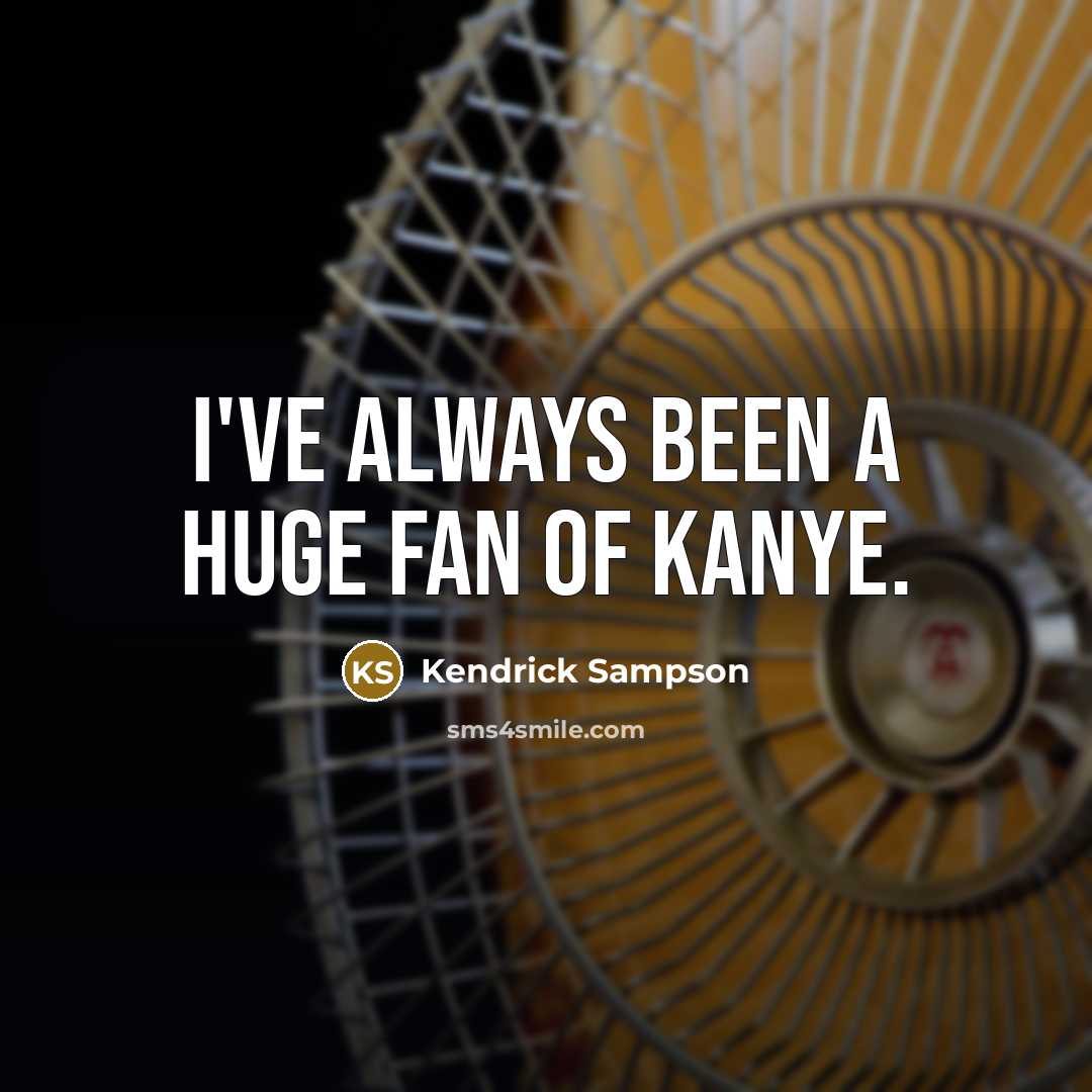“I've always been a huge fan of Kanye.…” quote by Kendrick Sampson
