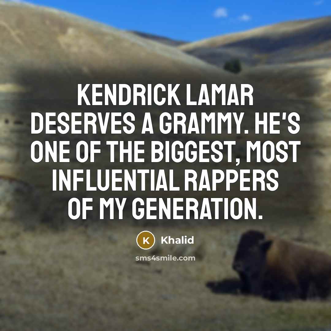 “Kendrick Lamar deserves a Grammy. He's one of the biggest,…” quote by Khalid