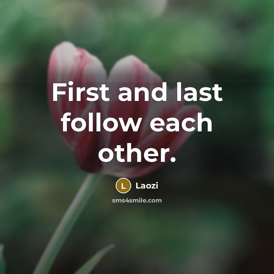 “First and last follow each other.…” quote by Laozi