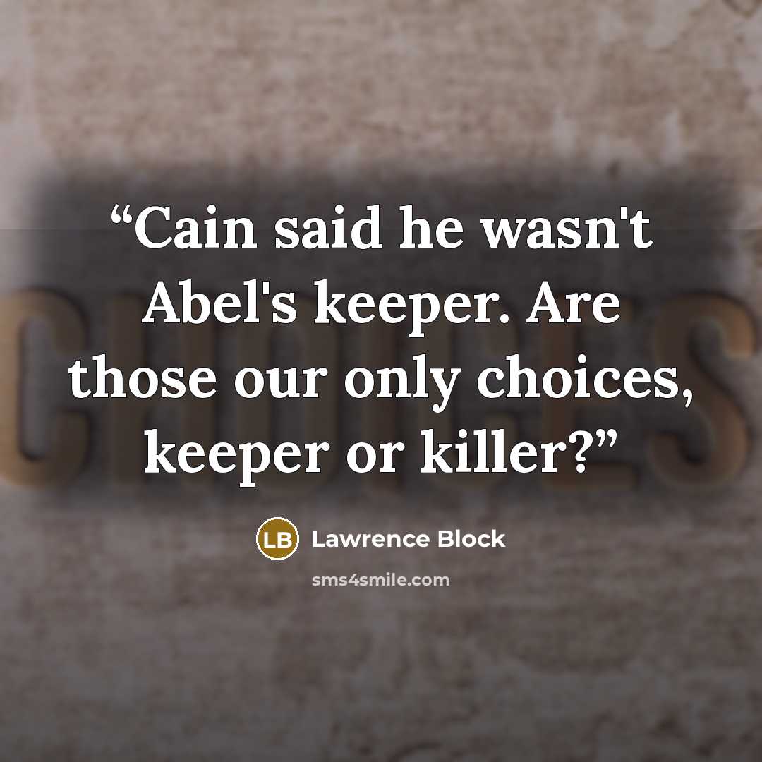 “Cain said he wasn't Abel's keeper. Are those our only choices, keeper or killer?” quote by Lawrence Block