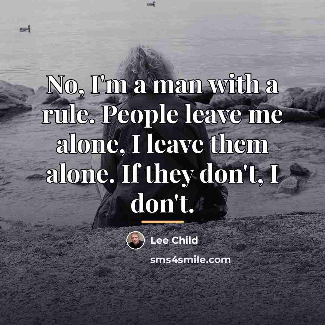 “No, I'm a man with a rule. People leave me…” quote by Lee Child