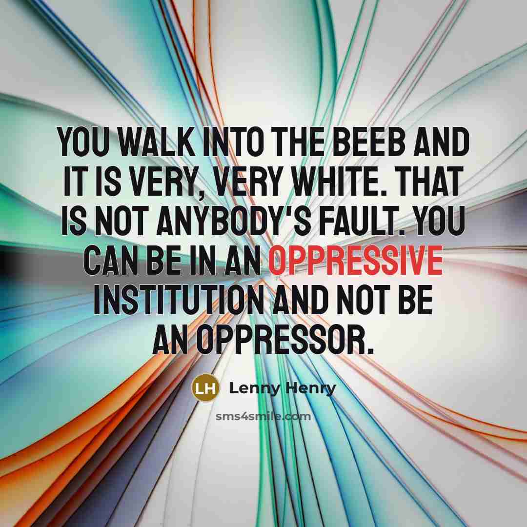 “You walk into the Beeb and it is very, very…” quote by Lenny Henry