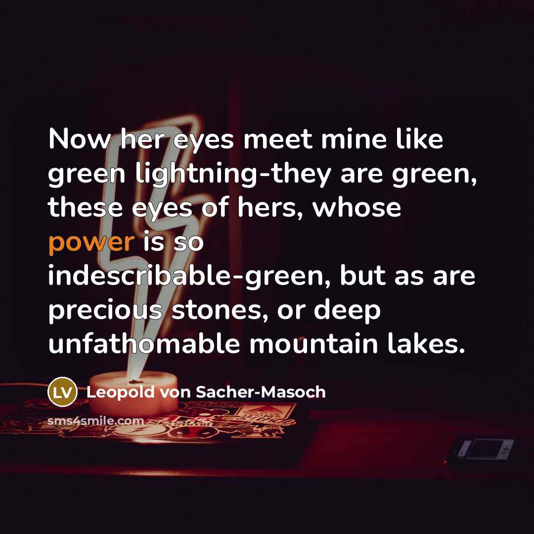 “Now her eyes meet mine like green lightning-they are green,…” quote by Leopold von Sacher-Masoch