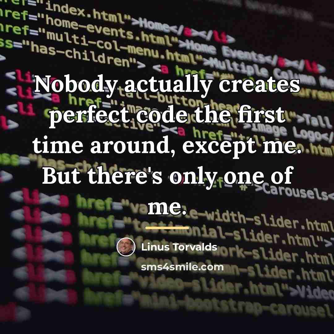 “Nobody actually creates perfect code the first time around, except…” quote by Linus Torvalds