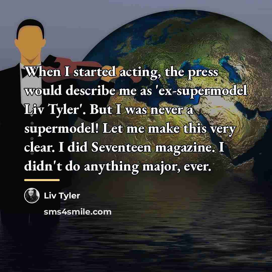 “When I started acting, the press would describe me as…” quote by Liv Tyler
