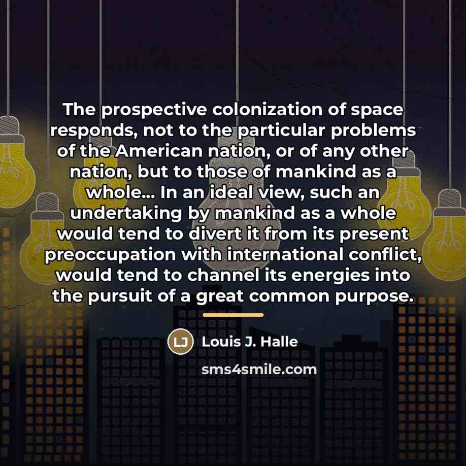 “The prospective colonization of space responds, not to the particular…” quote by Louis J. Halle