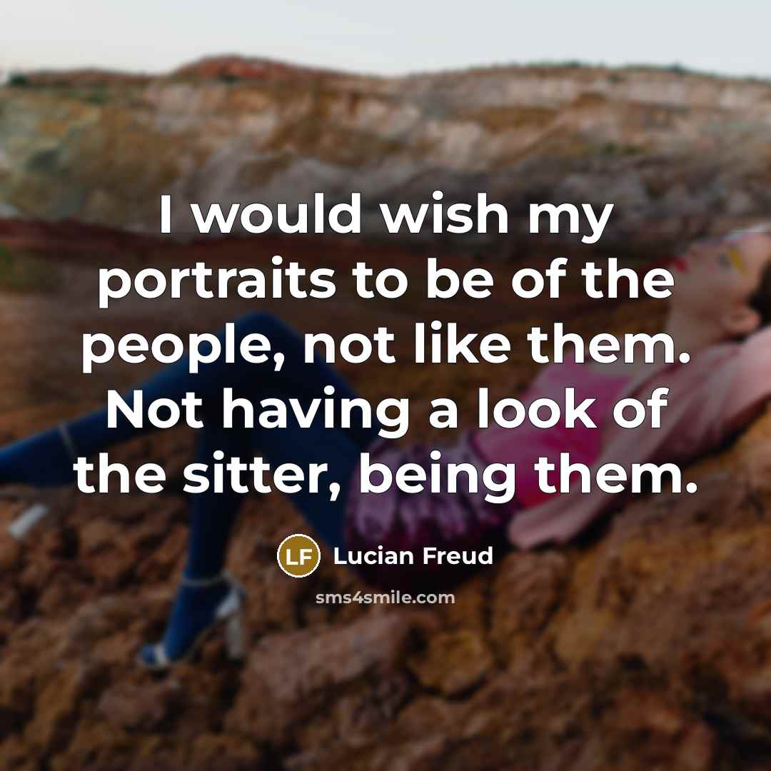 “I would wish my portraits to be of the people,…” quote by Lucian Freud