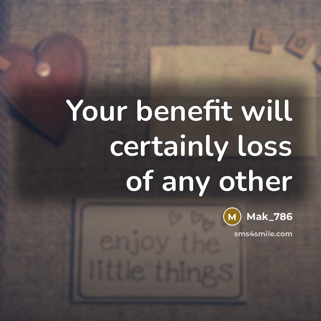 “Your benefit will certainly loss of any other…” quote by Mak_786
