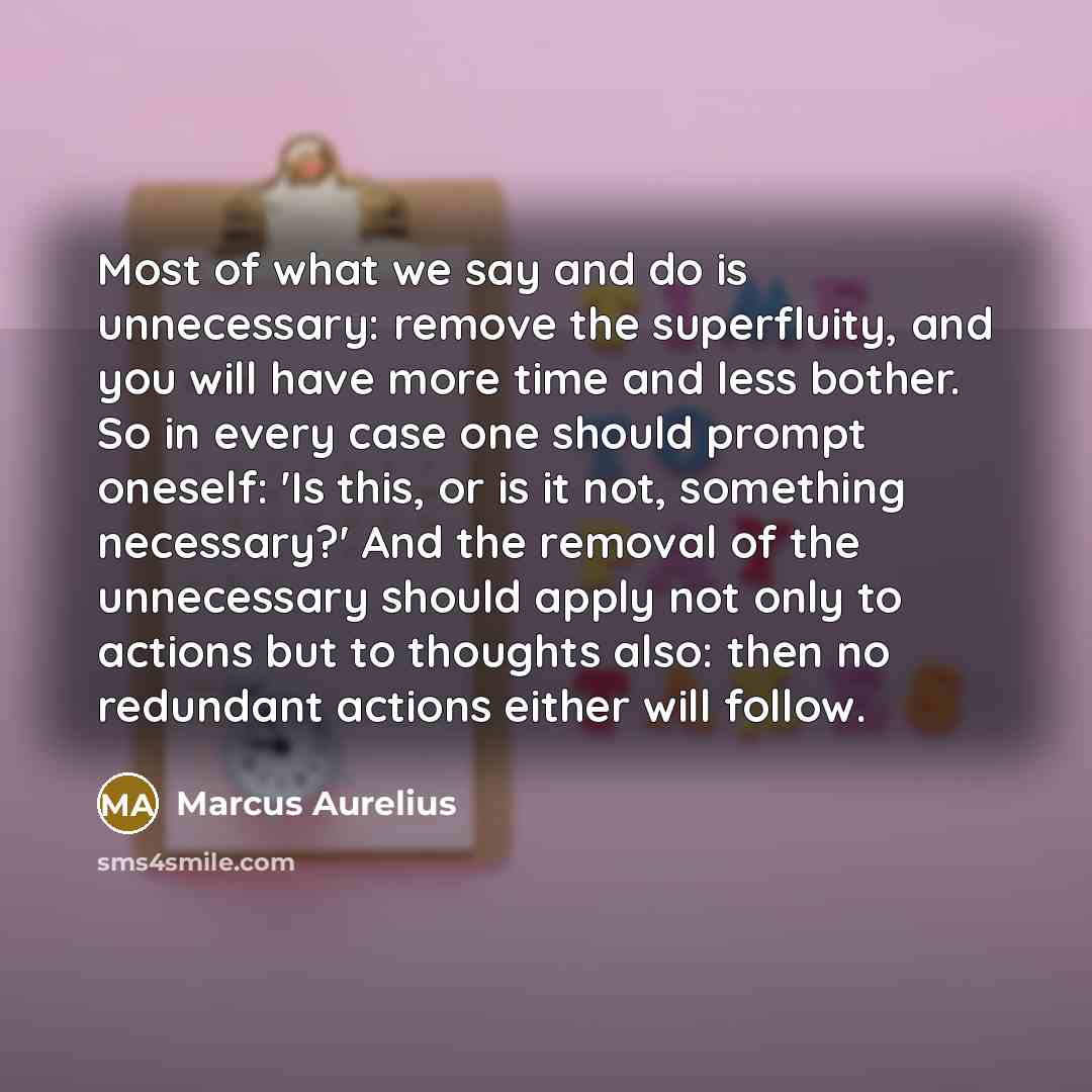 “Most of what we say and do is unnecessary: remove…” quote by Marcus Aurelius