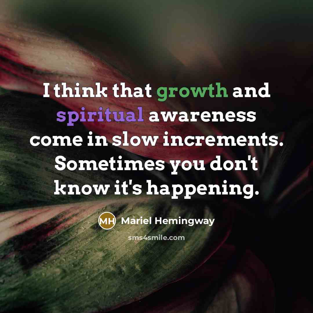 “I think that growth and spiritual awareness come in slow…” quote by Mariel Hemingway