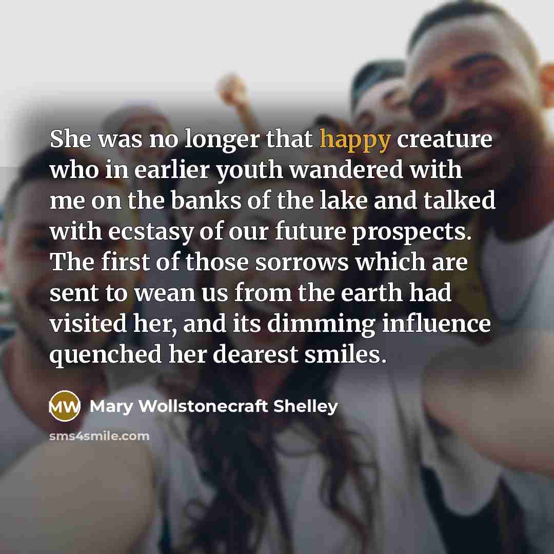 “She was no longer that happy creature who in earlier…” quote by Mary Wollstonecraft Shelley
