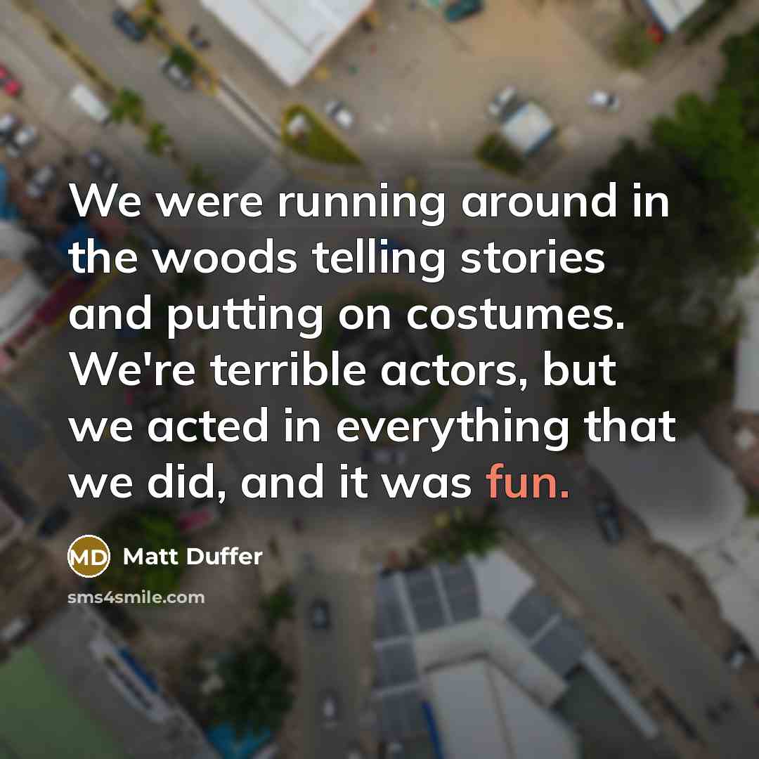 “We were running around in the woods telling stories and…” quote by Matt Duffer