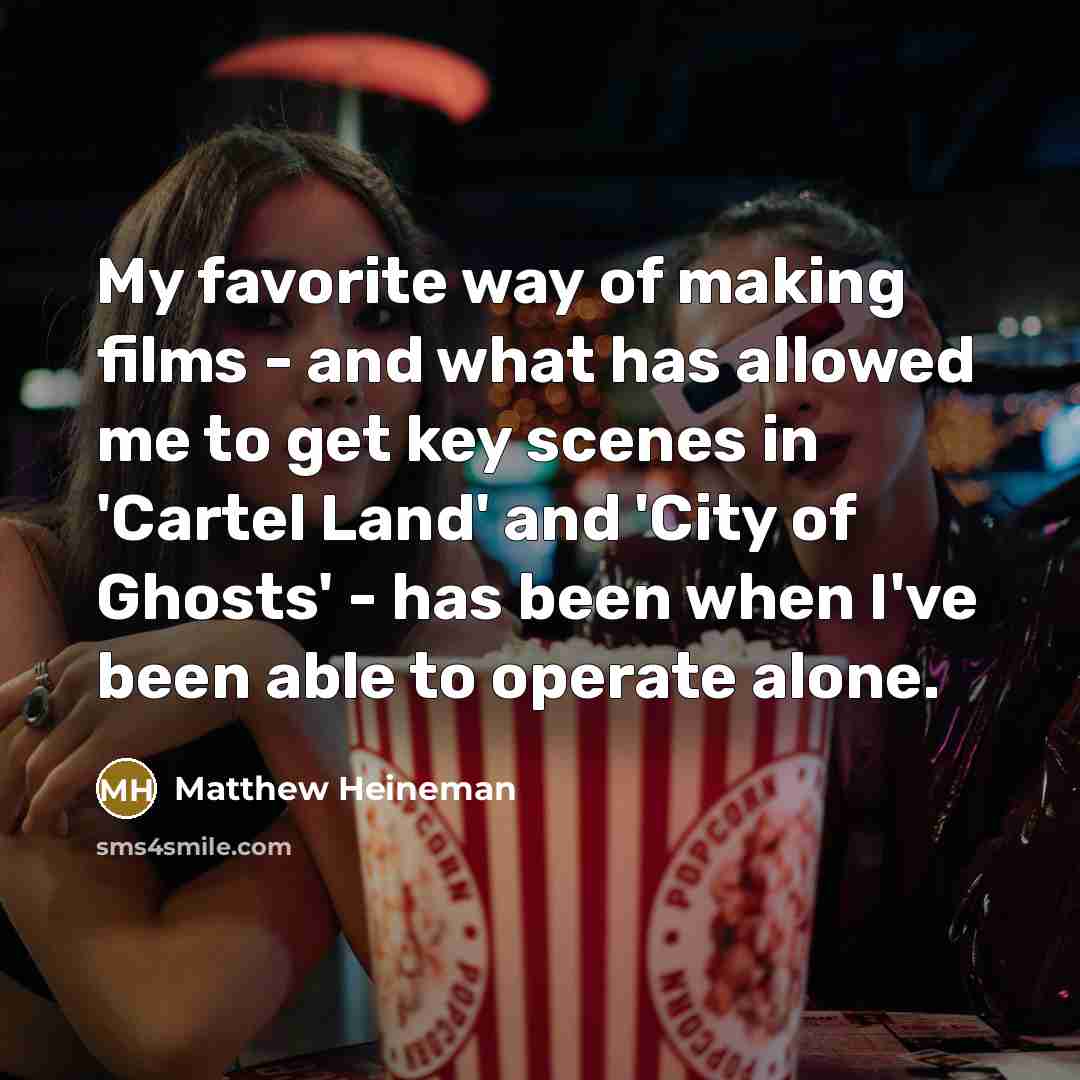 “My favorite way of making films - and what has…” quote by Matthew Heineman