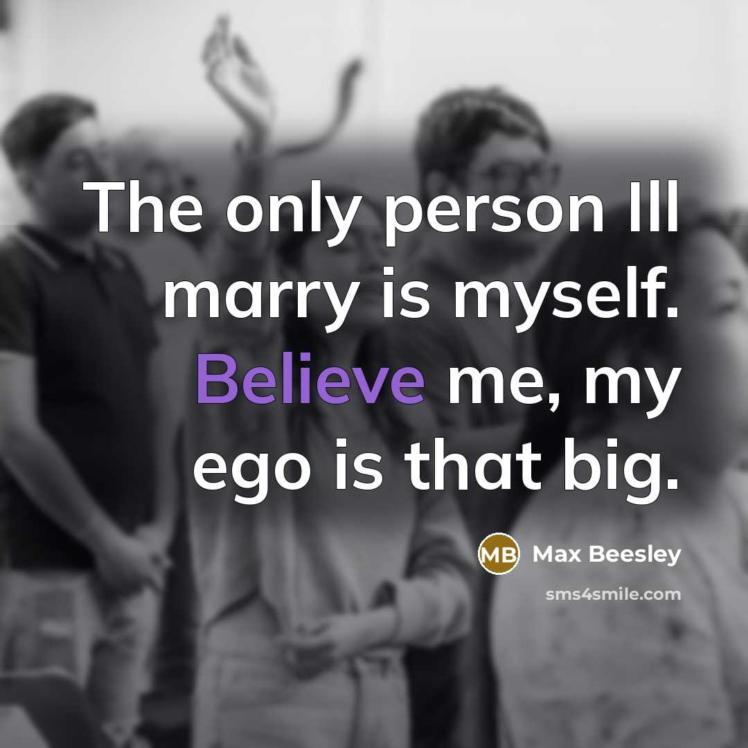 “The only person Ill marry is myself. Believe me, my…” quote by Max Beesley