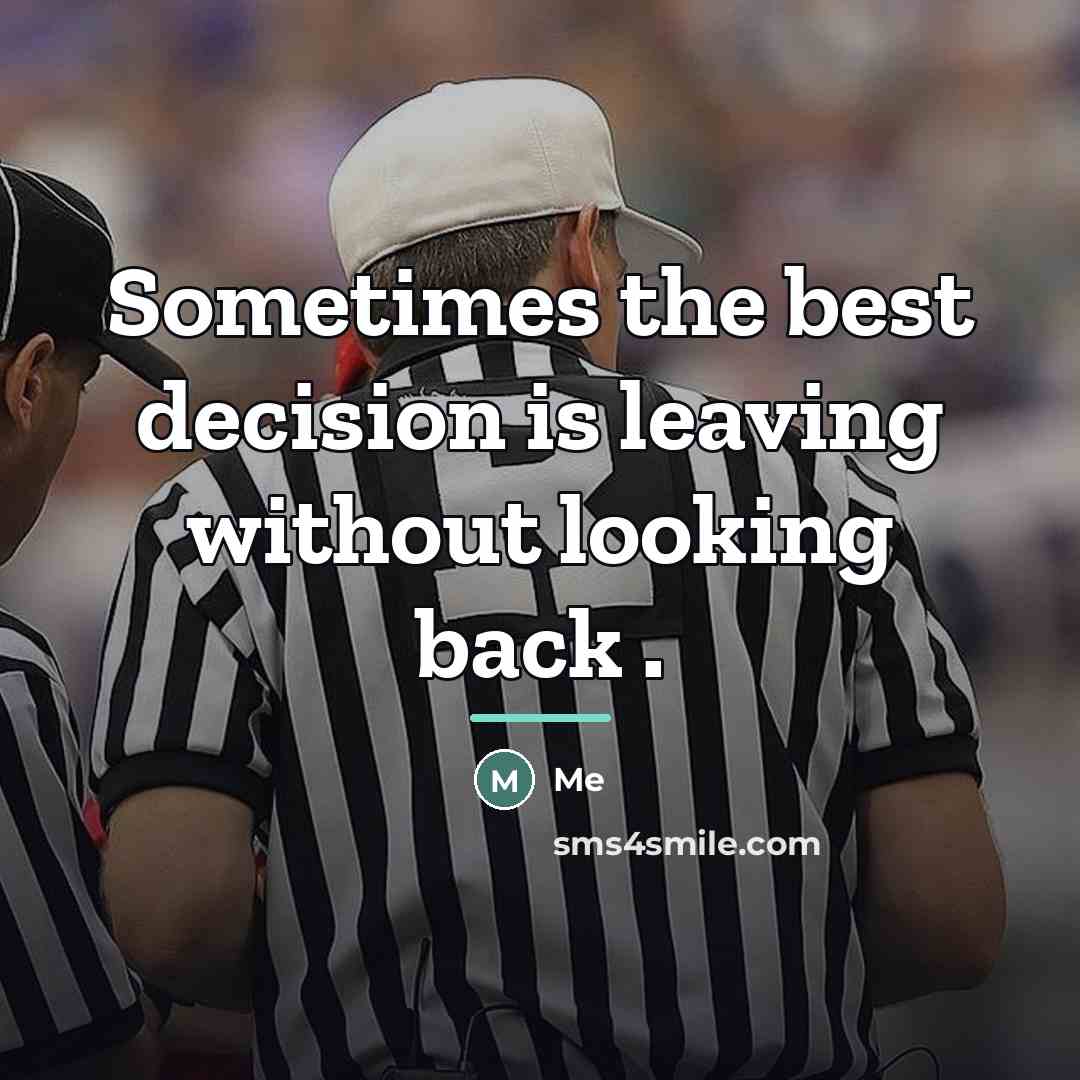 “Sometimes the best decision is leaving without looking back .…” quote by Me