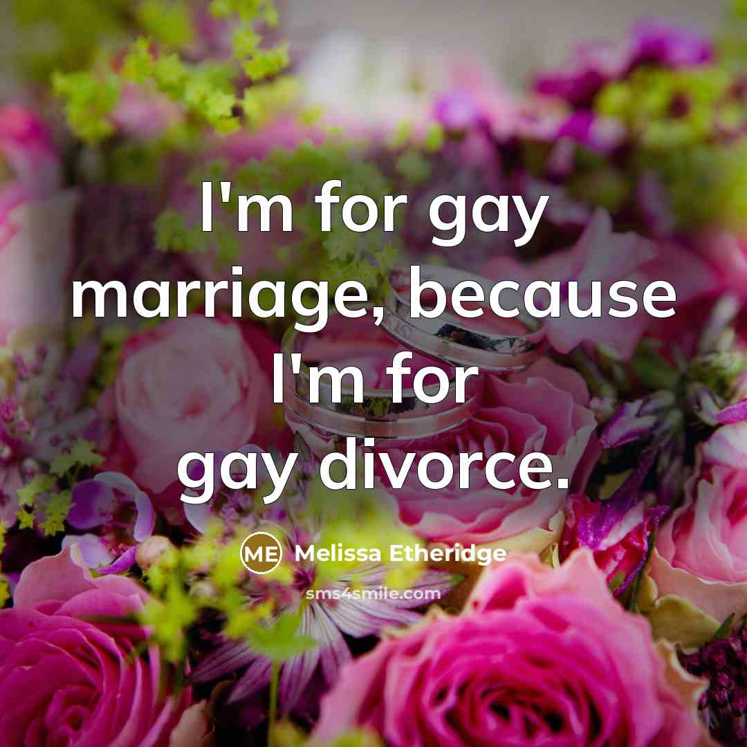 “I'm for gay marriage, because I'm for gay divorce.…” quote by Melissa Etheridge