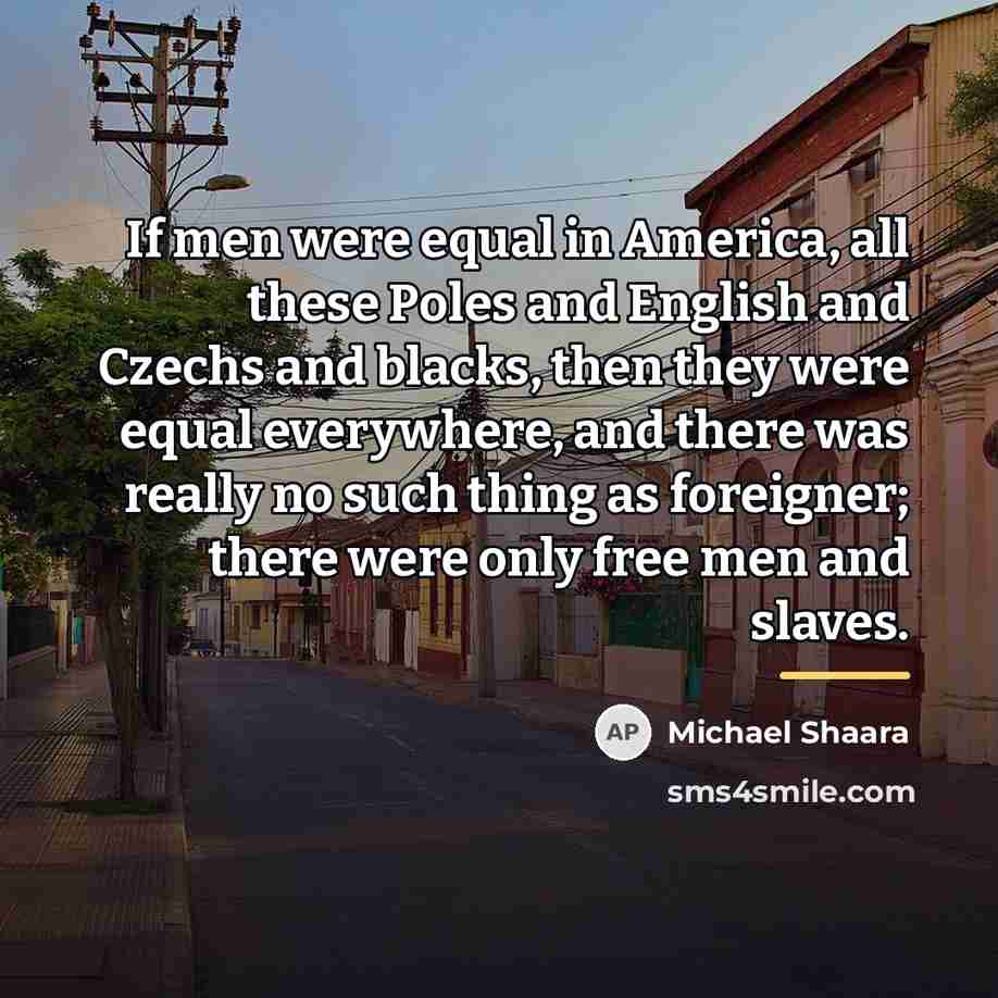 “If men were equal in America, all these Poles and…” quote by Michael Shaara
