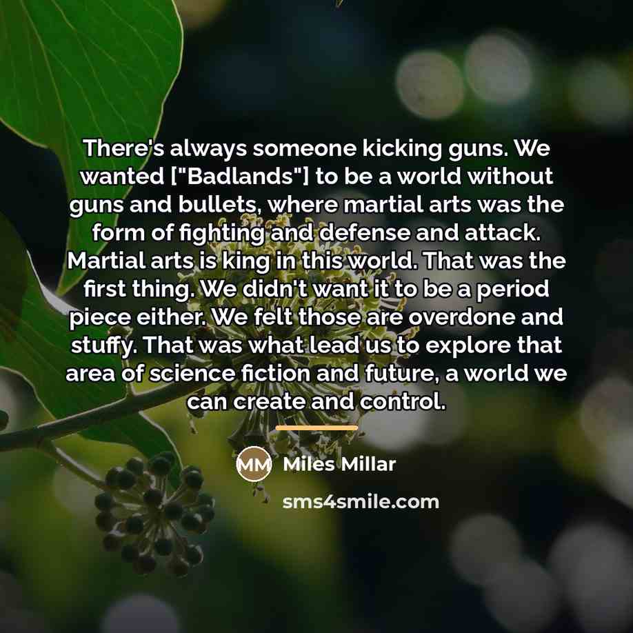 “There's always someone kicking guns. We wanted ["Badlands"] to be…” quote by Miles Millar