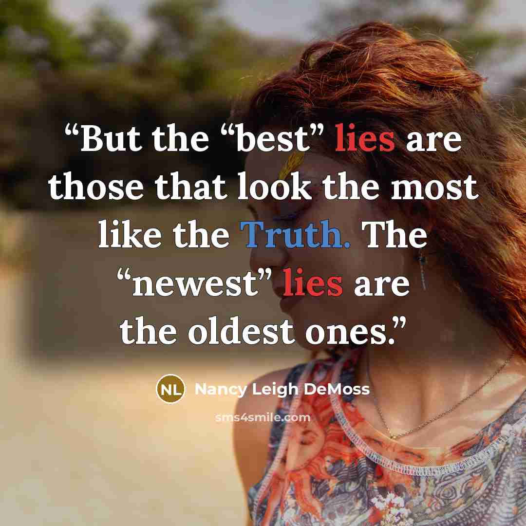 “But the “best” lies are those that look the most like the Truth. The “newest” lies are the oldest ones.” quote by Nancy Leigh DeMoss