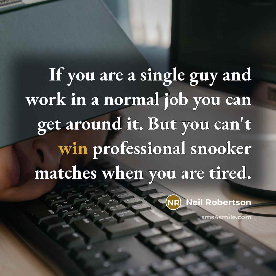 “If you are a single guy and work in a…” quote by Neil Robertson