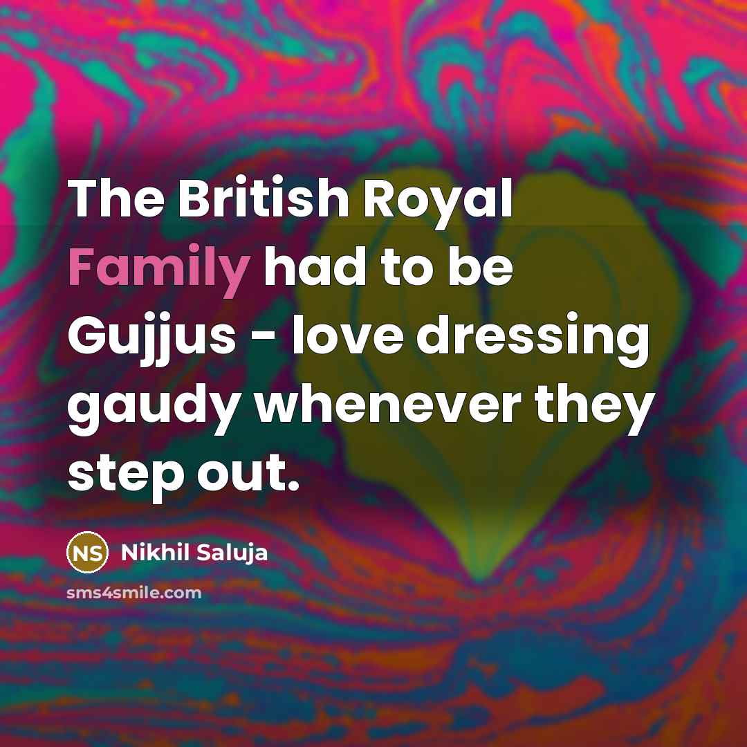 “The British Royal Family had to be Gujjus - love…” quote by Nikhil Saluja