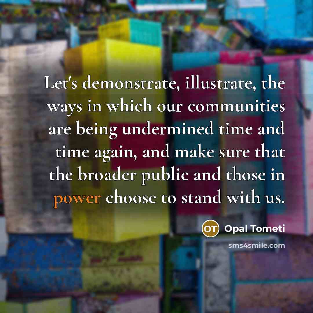 “Let's demonstrate, illustrate, the ways in which our communities are…” quote by Opal Tometi
