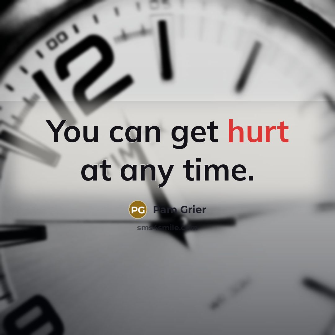 “You can get hurt at any time.…” quote by Pam Grier