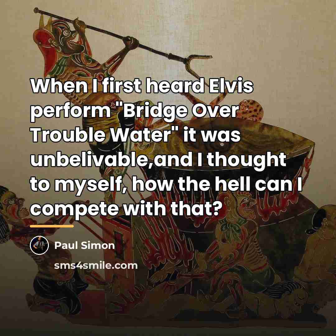 “When I first heard Elvis perform "Bridge Over Trouble Water"…” quote by Paul Simon