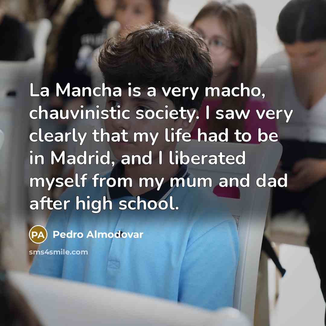 “La Mancha is a very macho, chauvinistic society. I saw…” quote by Pedro Almodovar