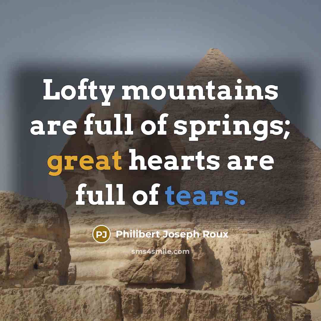 “Lofty mountains are full of springs; great hearts are full…” quote by Philibert Joseph Roux